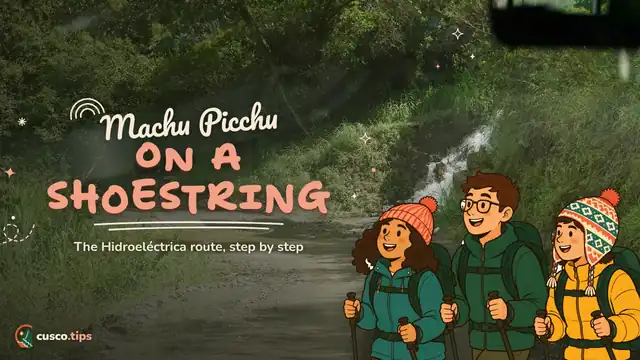 Machu Picchu on a shoestring — Machu Picchu via Hidroeléctrica and Santa Teresa: the budget route step by step