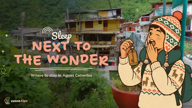 Sleep next to the wonder — Where to stay in Aguas Calientes: areas, accommodation types and tips