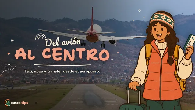 Del avión al centro — Del aeropuerto de Cusco al centro: taxi, apps, transfer y precios orientativos