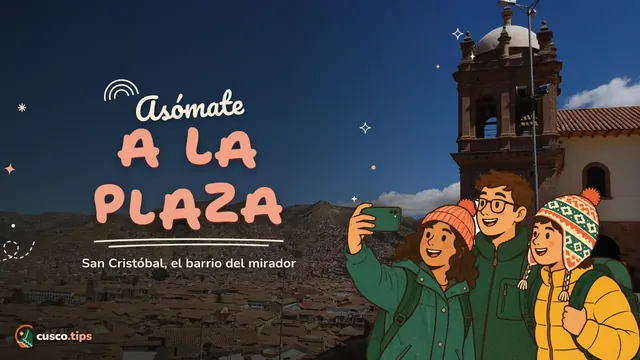 Asómate a la plaza — San Cristóbal, Cusco: el barrio del mirador sobre la Plaza de Armas