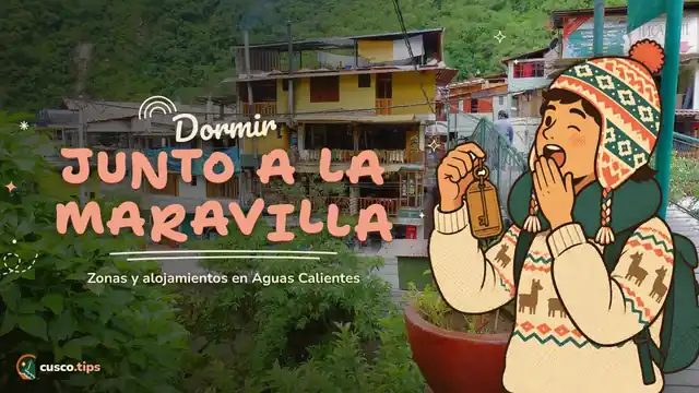 Dormir junto a la maravilla — Dónde dormir en Aguas Calientes: zonas, tipos de alojamiento y consejos