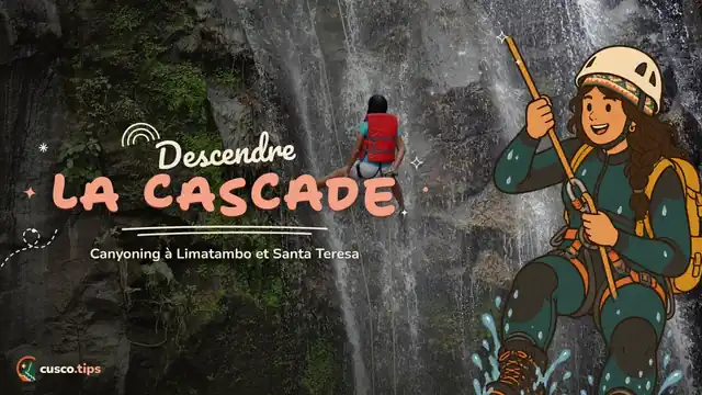 Descendre les cascades — Canyoning à Cusco : cascades de Limatambo et de Santa Teresa, difficulté et conseils