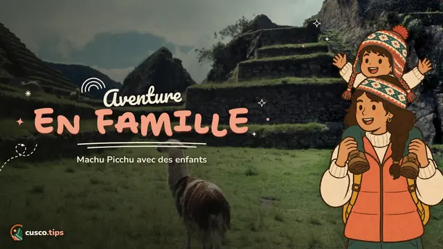 Aventure en famille — Machu Picchu avec des enfants : organiser la visite en famille sans stress