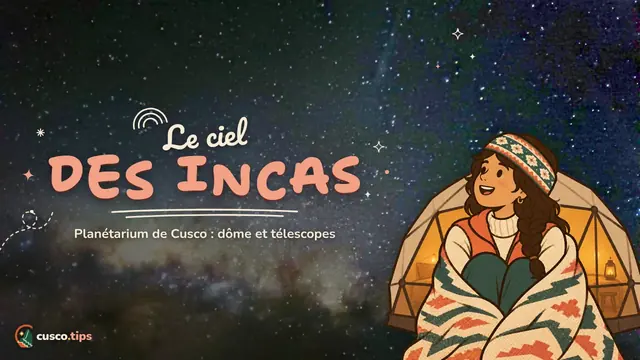 Le ciel des Incas — Planétarium de Cusco : astronomie inca, horaires, prix et réservation