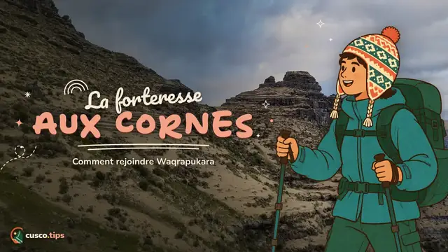 La forteresse des cornes — Waqrapukara : comment rejoindre la « forteresse des cornes » depuis Cusco