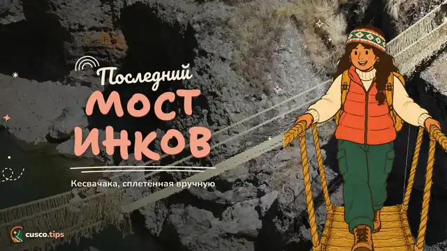Последний мост инков — Мост Кесвачака: как добраться до последнего инкского верёвочного моста из Куско